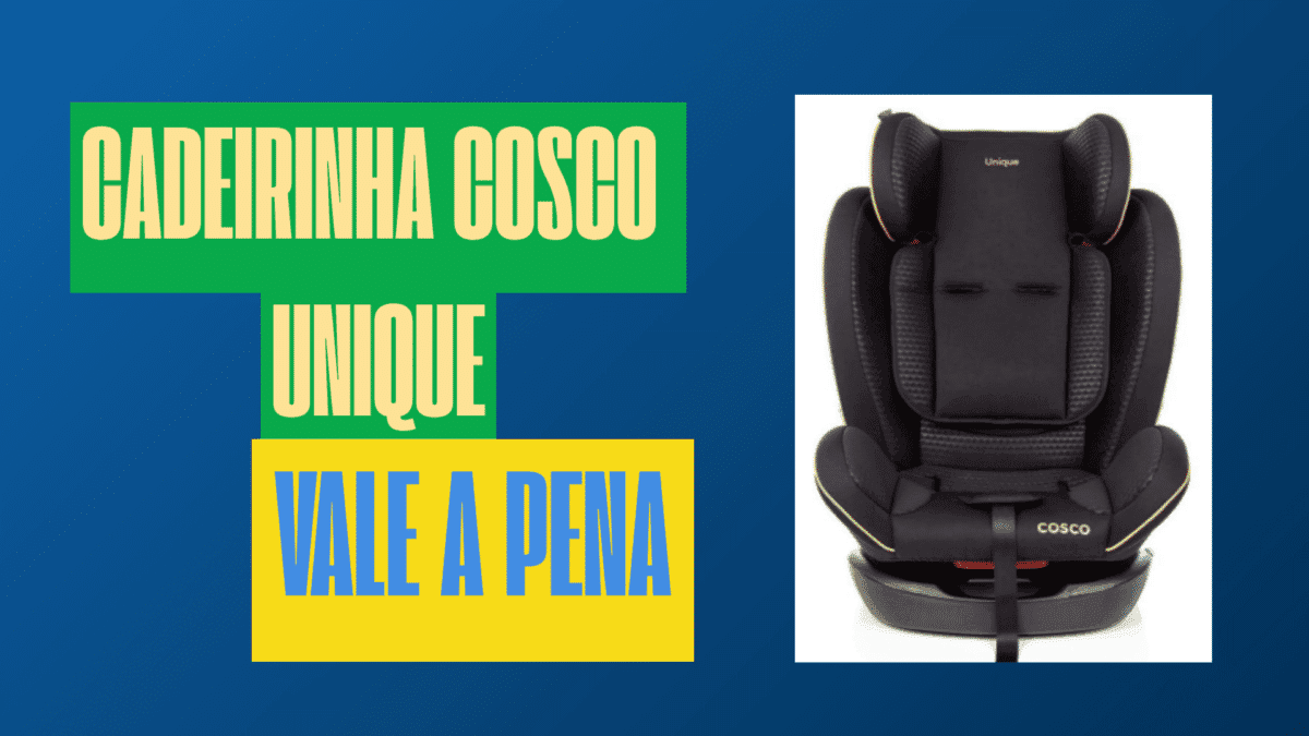 Cadeirinha Cosco Unique vale a pena