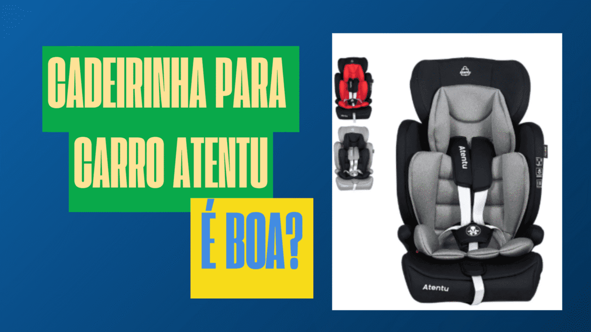 Cadeirinha para carro atentu é boa