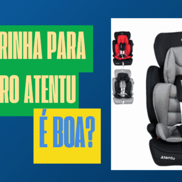 Cadeirinha para carro atentu é boa